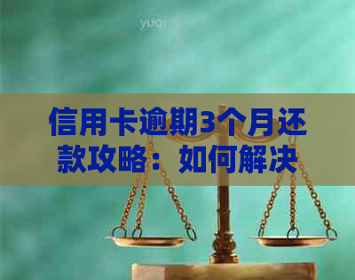 信用卡逾期3个月还款攻略：如何解决逾期问题并避免影响信用评分？