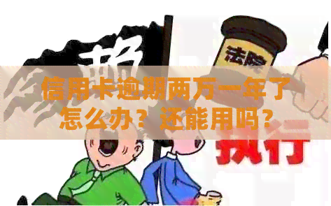 信用卡逾期两万一年了怎么办？还能用吗？