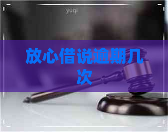 放心借说逾期几次