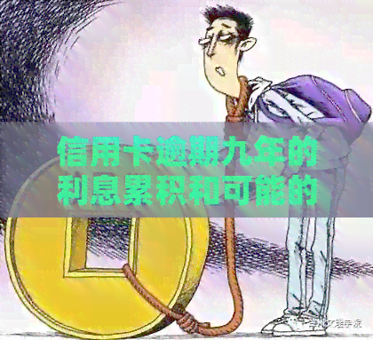 信用卡逾期九年的利息累积和可能的后果分析