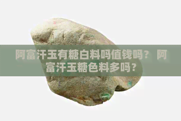 阿富汗玉有糖白料吗值钱吗？ 阿富汗玉糖色料多吗？