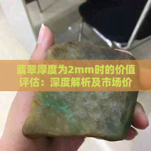 翡翠厚度为2mm时的价值评估：深度解析及市场价格参考