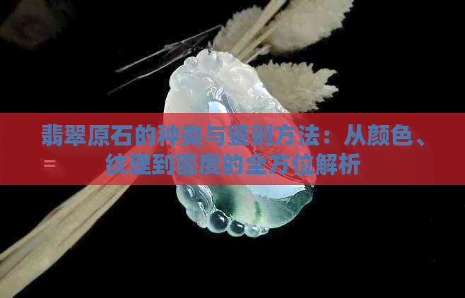 翡翠原石的种类与鉴别方法：从颜色、纹理到密度的全方位解析