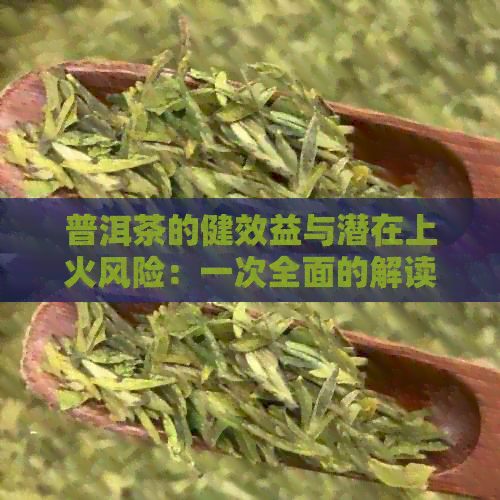 普洱茶的健效益与潜在上火风险：一次全面的解读