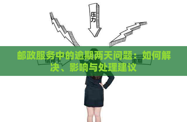 邮政服务中的逾期两天问题：如何解决、影响与处理建议