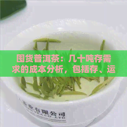 囤货普洱茶：几十吨存需求的成本分析，包括存、运输和销售环节的费用