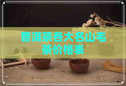 普洱茶各大名山毛茶价格表