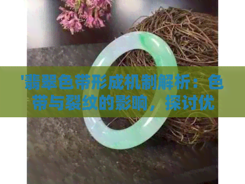 '翡翠色带形成机制解析：色带与裂纹的影响，探讨优缺点'