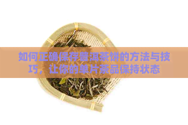 如何正确保存普洱茶饼的方法与技巧，让你的单片茶品保持状态