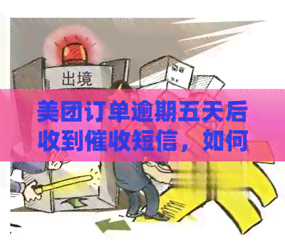 美团订单逾期五天后收到短信，如何应对上门调查？