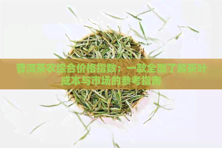 普洱茶农综合价格指数：一款全面了解茶叶成本与市场的参考指南