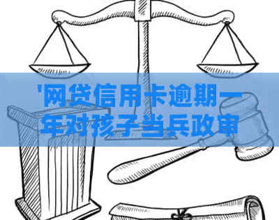 '网贷信用卡逾期一年对孩子当兵政审有影响吗？怎么解决？2021年新政策分析'