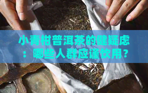 小青柑普洱茶的健疑虑：哪些人群应谨饮用？