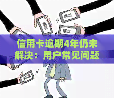 信用卡逾期4年仍未解决：用户常见问题解析与应对策略