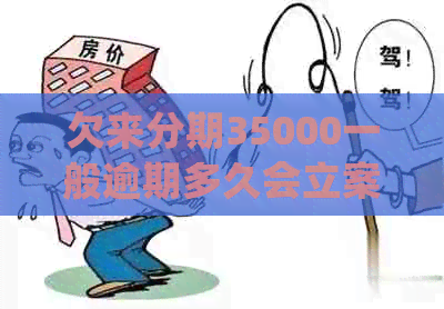 欠来分期35000一般逾期多久会立案？请从速处理！