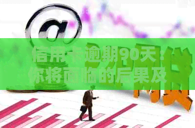 信用卡逾期90天：你将面临的后果及解决方案