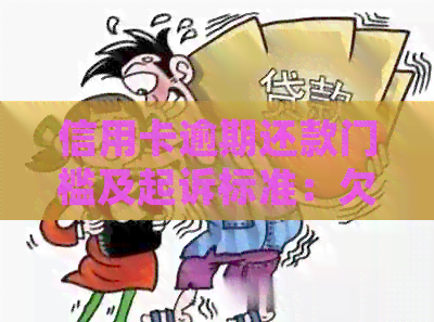 信用卡逾期还款门槛及起诉标准：欠多少金额会被起诉？如何避免逾期问题？