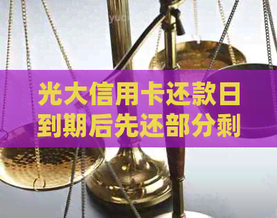 光大信用卡还款日到期后先还部分剩余怎么办理 - 了解详细步骤及注意事项