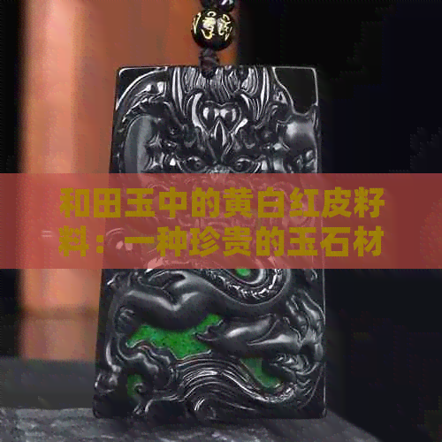 和田玉中的黄白红皮籽料：一种珍贵的玉石材质探讨