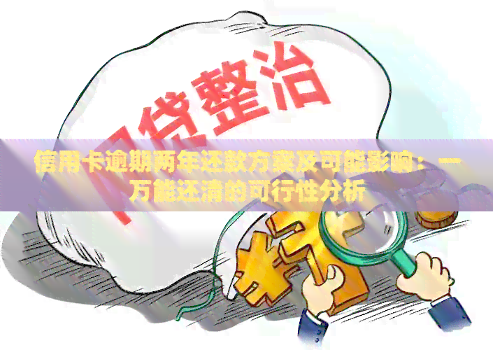 信用卡逾期两年还款方案及可能影响：一万能还清的可行性分析