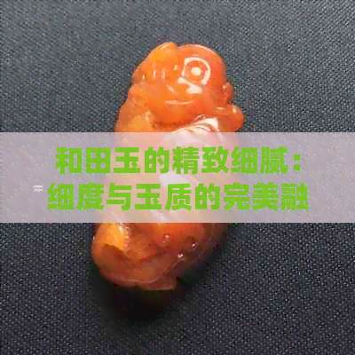 和田玉的精致细腻：细度与玉质的完美融合