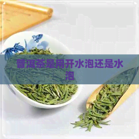 普洱茶是用开水泡还是水泡