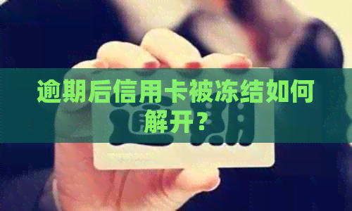 逾期后信用卡被冻结如何解开？