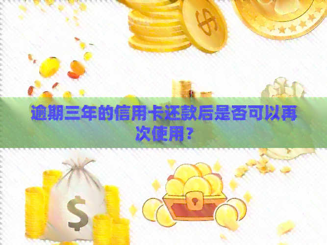 逾期三年的信用卡还款后是否可以再次使用？