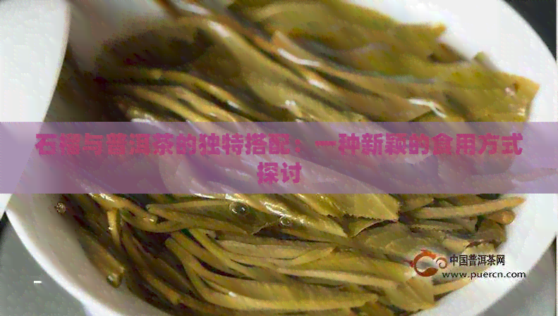 石榴与普洱茶的独特搭配：一种新颖的食用方式探讨