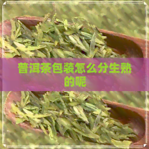 普洱茶包装怎么分生熟的呢