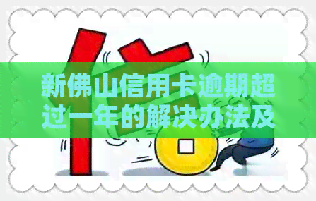 新佛山信用卡逾期超过一年的解决办法及影响分析