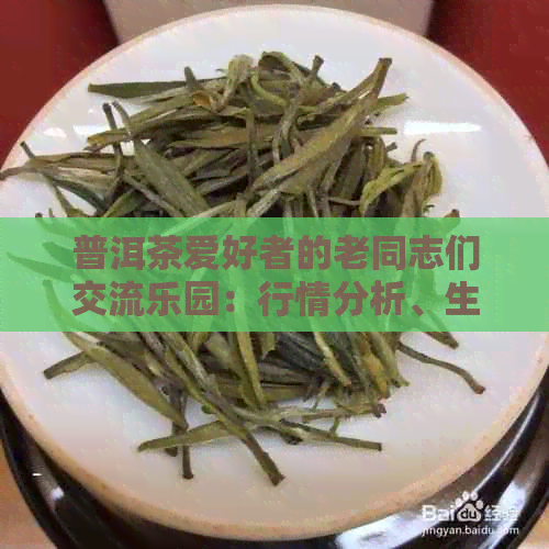 普洱茶爱好者的老同志们交流乐园：行情分析、生茶熟茶品鉴与心得分享