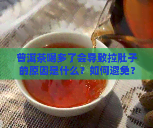 普洱茶喝多了会导致拉肚子的原因是什么？如何避免？