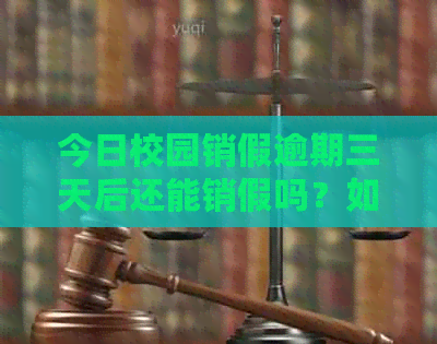 今日校园销假逾期三天后还能销假吗？如何办理？导员能看到吗？