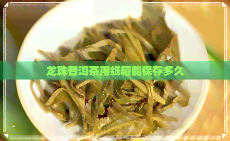 龙珠普洱茶用纸箱能保存多久