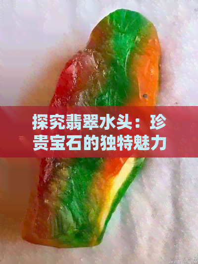 探究翡翠水头：珍贵宝石的独特魅力与价值