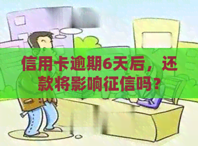 信用卡逾期6天后，还款将影响吗？