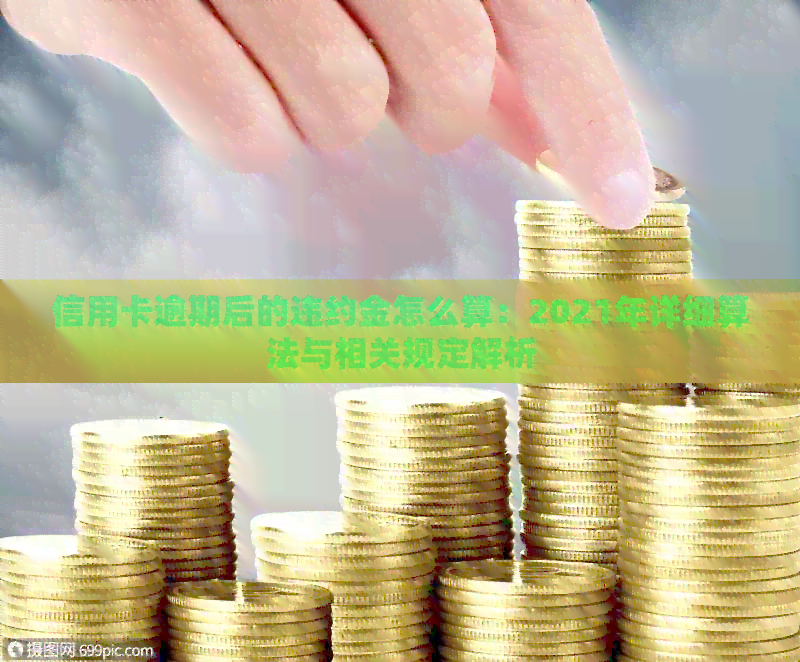 信用卡逾期后的违约金怎么算：2021年详细算法与相关规定解析