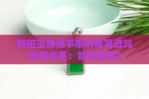 和田玉绿点手串价格高低与品质关系：如何选择？