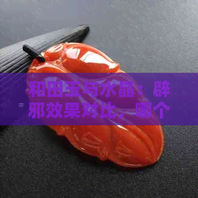 和田玉与水晶：辟邪效果对比，哪个更胜一筹？