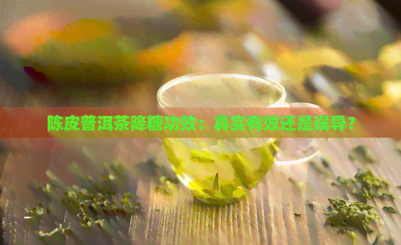 陈皮普洱茶降糖功效：真实有效还是误导？