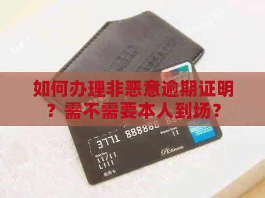 如何办理非恶意逾期证明？需不需要本人到场？