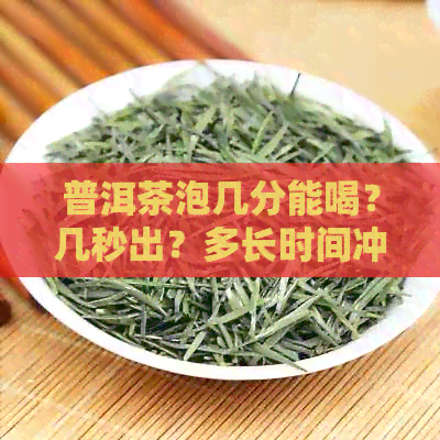 普洱茶泡几分能喝？几秒出？多长时间冲泡合适？