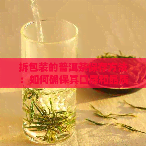 拆包装的普洱茶保存方法：如何确保其口感和品质