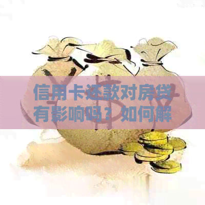 信用卡还款对房贷有影响吗？如何解决这个问题？