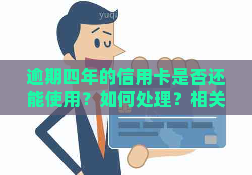 逾期四年的信用卡是否还能使用？如何处理？相关政策和解决方法全解析