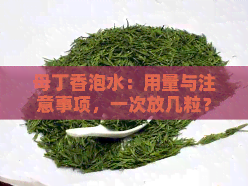 母丁香泡水：用量与注意事项，一次放几粒？