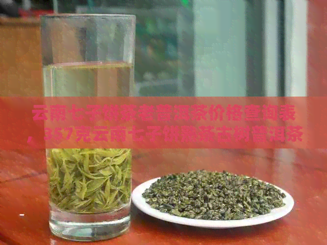 云南七子饼茶老普洱茶价格查询表，357克云南七子饼熟茶古树普洱茶价钱一览