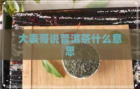 大表哥说普洱茶什么意思