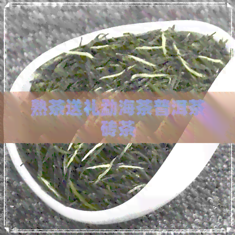 熟茶送礼勐海茶普洱茶砖茶